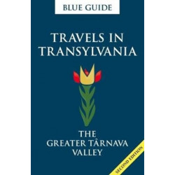 Blue Guide Travels in Transylvania: The Greater Tarnava Valley (2nd Edition)