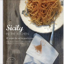 Sicily in the Kitchen: 30 Recipes That  Are Too Good To Miss!