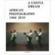 A Useful Dream: African Photography 1960-2010