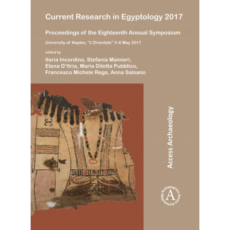 Current Research in Egyptology 2017: Proceedings of the Eighteenth Annual Symposium: University of Naples, “L’Orientale” 3–6 May 2017