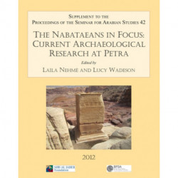 The Nabataeans in Focus: Current Archaeological Research at Petra: Supplement to the Proceedings of the Seminar for Arabian Studies Volume 42 2012