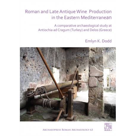 Roman and Late Antique Wine Production in the Eastern Mediterranean: A Comparative Archaeological Study at Antiochia ad Cragum (Turkey) and Delos (Greece)