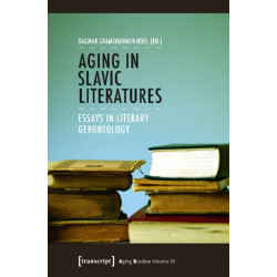 Aging in Slavic Literatures – Essays in Literary Gerontology: Essays in Literary Gerontology