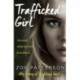 Trafficked Girl: Abused. Abandoned. Exploited. This is My Story of Fighting Back.