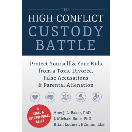 High-Conflict Custody Battle: Protect Yourself and Your Kids from a Toxic Divorce, False Accusations, and Parental Alienation