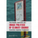 Image Politics of Climate Change: Visualizations, Imaginations, Documentations