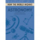 How the World Works: Astronomy: From plotting the stars to pulsars and black holes
