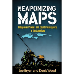 Weaponizing Maps: Indigenous Peoples and Counterinsurgency in the Americas