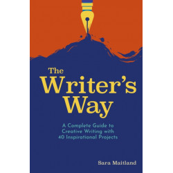 The Writer's Way: A Complete Guide to Creative Writing with 40 Inspirational Projects