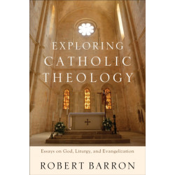 Exploring Catholic Theology – Essays on God, Liturgy, and Evangelization: Essays on God, Liturgy, and Evangelization