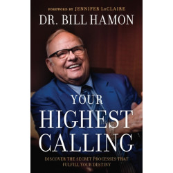 Your Highest Calling – Discover the Secret Processes That Fulfill Your Destiny: Discover the Secret Processes That Fulfill Your Destiny