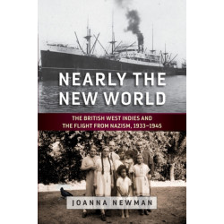 Nearly the New World: The British West Indies and the Flight from Nazism, 1933–1945