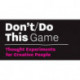 Don’t/Do This - Game: Thought Experiments for Creative People