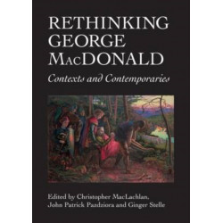 Rethinking George MacDonald: Contexts and Contemporaries