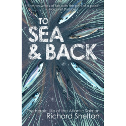 To Sea and Back: The Heroic Life of the Atlantic Salmon