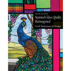 Allie Aller's Stained Glass Quilts Reimagined: Fresh Techniques & Design