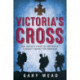 Victoria's Cross: The Untold Story of Britain's Highest Award for Bravery