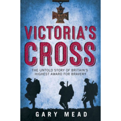 Victoria's Cross: The Untold Story of Britain's Highest Award for Bravery