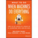 What To Do When Machines Do Everything: How to Get Ahead in a World of AI, Algorithms, Bots, and Big Data