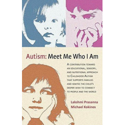 Autism: Meet Me Who I Am: An Educational, Sensory and Nutritional Approach to Childhood Autism