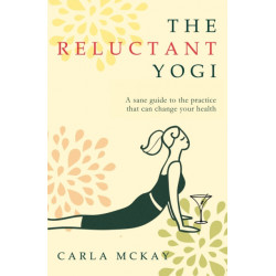 The Reluctant Yogi: A Sane Guide to the Practice that Can Change Your Life