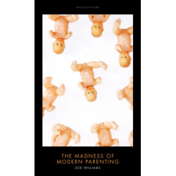 The Madness of Modern Parenting