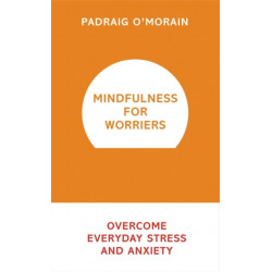 Mindfulness for Worriers: Overcome Everyday Stress and Anxiety