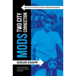 Mods: Two City Connection.: Memories of the 1960's Leicester and Nottingham Mod scene
