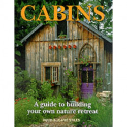 Cabins: A Guide to Building Your Own Nature Retreat