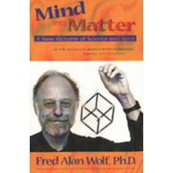 Mind into Matter: A New Alchemy of Science and Spirit