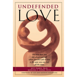 Undefended Love: The Way That You Felt about Yourself when you First Fell in Love is the Way You Can Feel all the Time