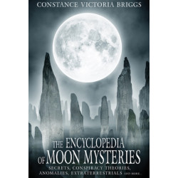 The Encyclopedia of Moon Mysteries: Secrets, Conspiracy Theories, Anomalies, Extraterrestrials and More