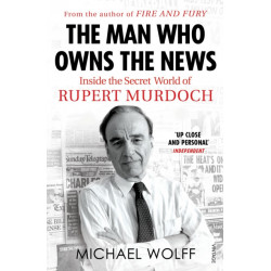 The Man Who Owns the News: Inside the Secret World of Rupert Murdoch