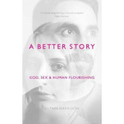 A Better Story: God, Sex And Human Flourishing
