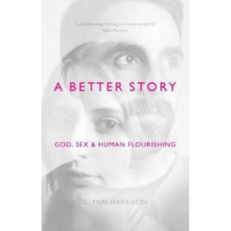 A Better Story: God, Sex And Human Flourishing