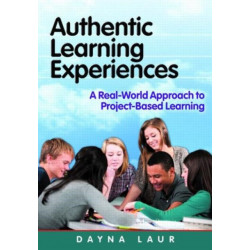 Authentic Learning Experiences: A Real-World Approach to Project-Based Learning