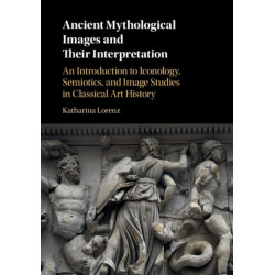 Ancient Mythological Images and their Interpretation: An Introduction to Iconology, Semiotics and Image Studies in Classical Art History