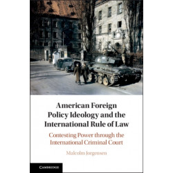 American Foreign Policy Ideology and the International Rule of Law: Contesting Power through the International Criminal Court