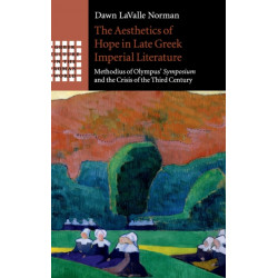 The Aesthetics of Hope in Late Greek Imperial Literature: Methodius of Olympus' Symposium and the Crisis of the Third Century