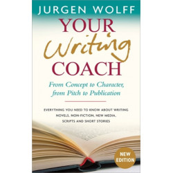 Your Writing Coach: From Concept to Character, from Pitch to Publication