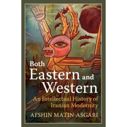 Both Eastern and Western: An Intellectual History of Iranian Modernity