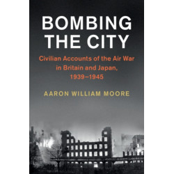 Bombing the City: Civilian Accounts of the Air War in Britain and Japan, 1939–1945
