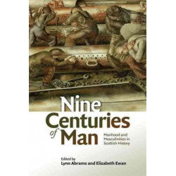 Nine Centuries of Man: Manhood and Masculinities in Scottish History