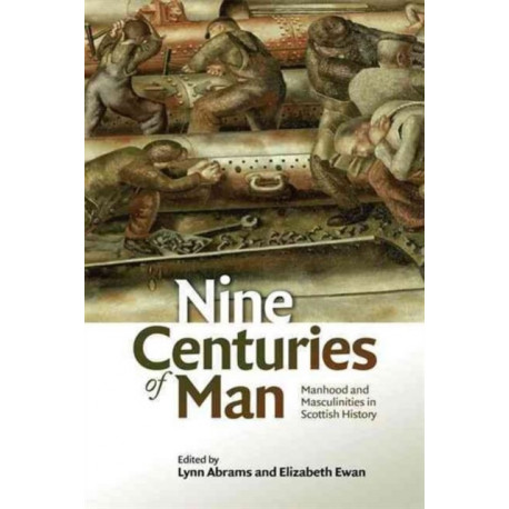 Nine Centuries of Man: Manhood and Masculinities in Scottish History