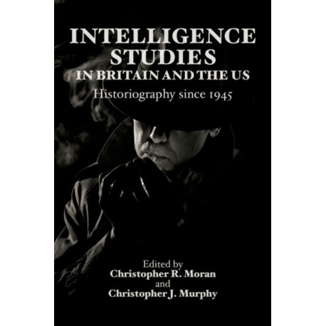 Intelligence Studies in Britain and the US: Historiography since 1945