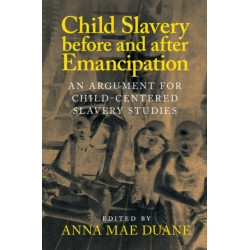 Child Slavery before and after Emancipation: An Argument for Child-Centered Slavery Studies