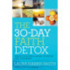 The 30–Day Faith Detox – Renew Your Mind, Cleanse Your Body, Heal Your Spirit: Renew Your Mind, Cleanse Your Body, Heal Your Spirit
