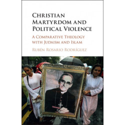 Christian Martyrdom and Political Violence: A Comparative Theology with Judaism and Islam