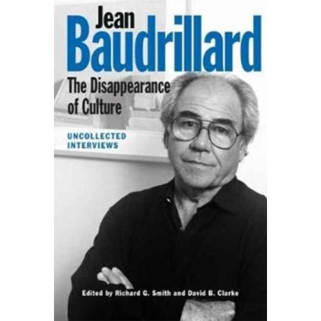 Jean Baudrillard: The Disappearance of Culture: Uncollected Interviews