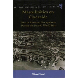 Masculinities on Clydeside: Men in Reserved Occupations During the Second World War